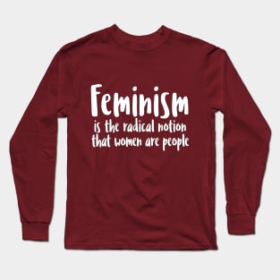 FEMINISM is the radical notion that women are people Long Sleeve T-Shirt